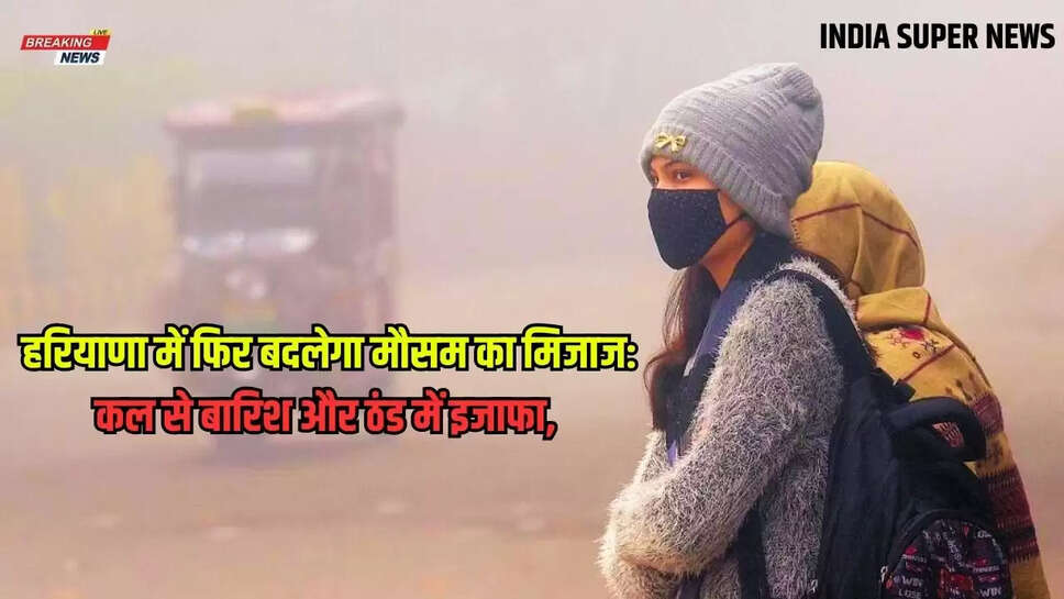 Haryana Weather: हरियाणा में फिर बदलेगा मौसम का मिजाज: कल से बारिश और ठंड में इजाफा, जाने मौसम का ताजा हाल