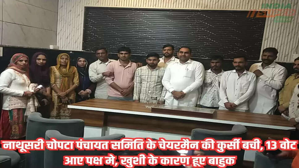नाथूसरी चोपटा पंचायत समिति के चेयरमैन की कुर्सी बची, 13 वोट आए पक्ष मे, खुशी के कारण हूए बाहुक