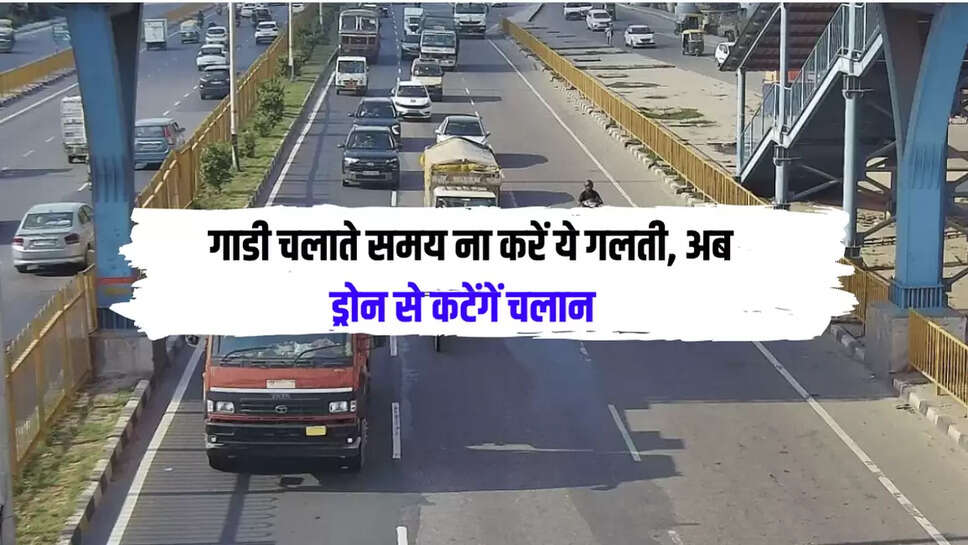  गाडी चलाते समय ना करें ये गलती, अब ड्रोन से कटेंगें चलान 