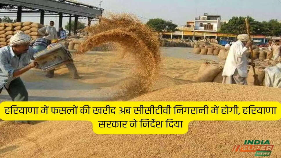 हरियाणा में फसलों की खरीद अब सीसीटीवी निगरानी में होगी, हरियाणा सरकार ने निर्देश दिया