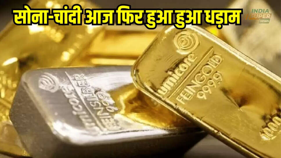 सोना-चांदी आज दोपहर को फिर हुआ हुआ धड़ाम