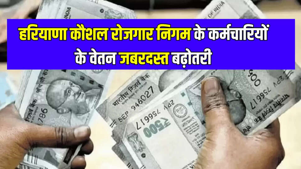 हरियाणा कौशल रोजगार निगम के कर्मचारियों के वेतन जबरदस्त बढ़ोतरी