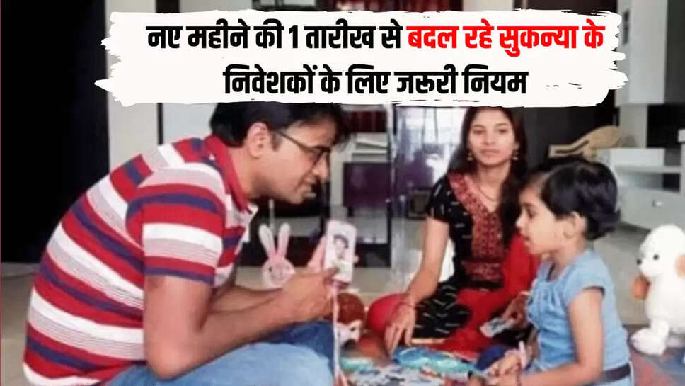 नए महीने की 1 तारीख से बदल रहे सुकन्या के निवेशकों के लिए जरूरी नियम