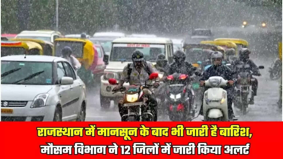 राजस्थान में मानसून के बाद भी जारी है बारिश, मौसम विभाग ने 12 जिलों में जारी किया अलर्ट
