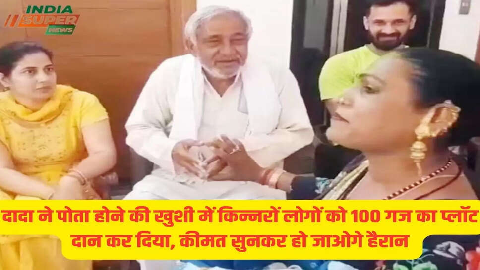 दादा ने पोता होने की खुशी में किन्नरों लोगों को 100 गज का प्लॉट दान कर दिया, कीमत सुनकर हो जाओगे हैरान 