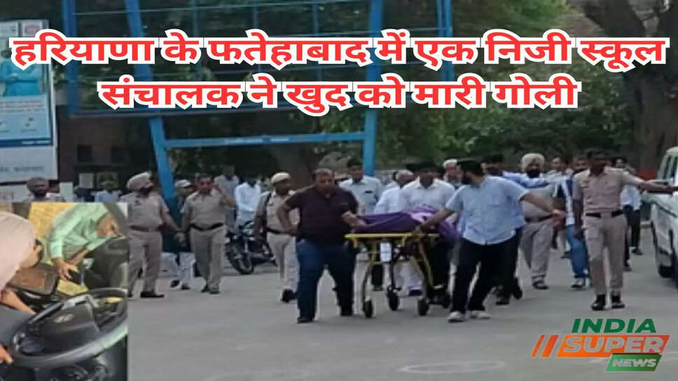 हरियाणा के फतेहाबाद में एक निजी स्कूल संचालक ने खुद को मारी गोली