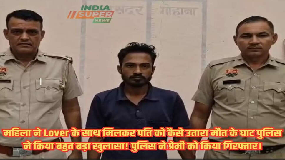महिला ने Lover के साथ मिलकर पति को कैसे उतारा मौत के घाट पुलिस ने किया बहुत बड़ा खुलासा! पुलिस ने प्रेमी को किया गिरफ्तार।
