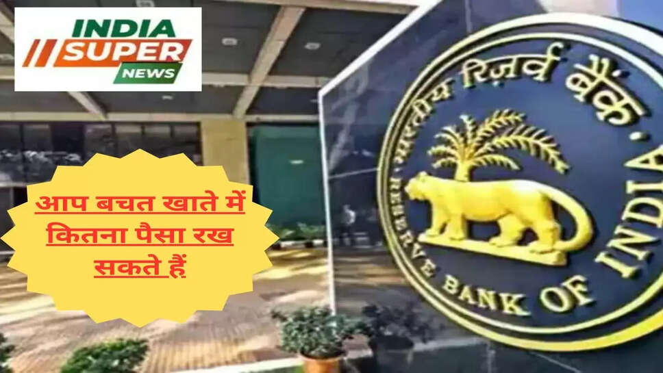 आप बचत खाते में कितना पैसा रख सकते हैं