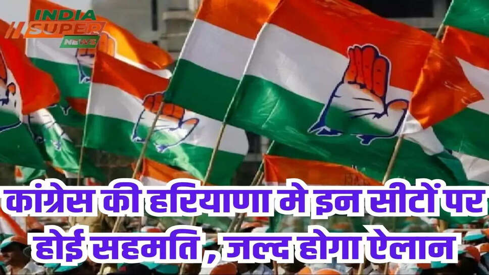 कांग्रेस की हरियाणा मे इन सीटों पर होई सहमति , जल्द होगा ऐलान