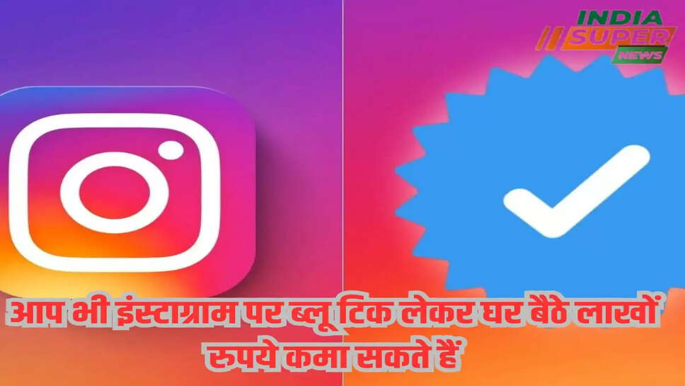 आप भी इंस्टाग्राम पर ब्लू टिक लेकर घर बैठे लाखों रुपये कमा सकते हैं