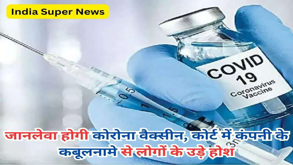 जानलेवा होगी कोरोना वैक्सीन, कोर्ट में कंपनी के कबूलनामे से लोगों के उड़े होश