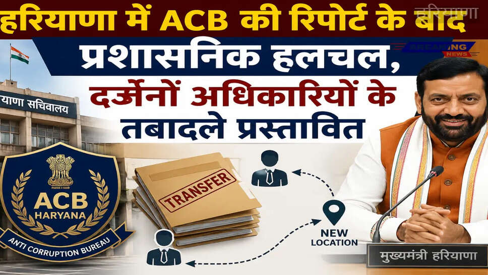 हरियाणा में ACB की रिपोर्ट के बाद प्रशासनिक हलचल, दर्जनों अधिकारियों के तबादले प्रस्तावित