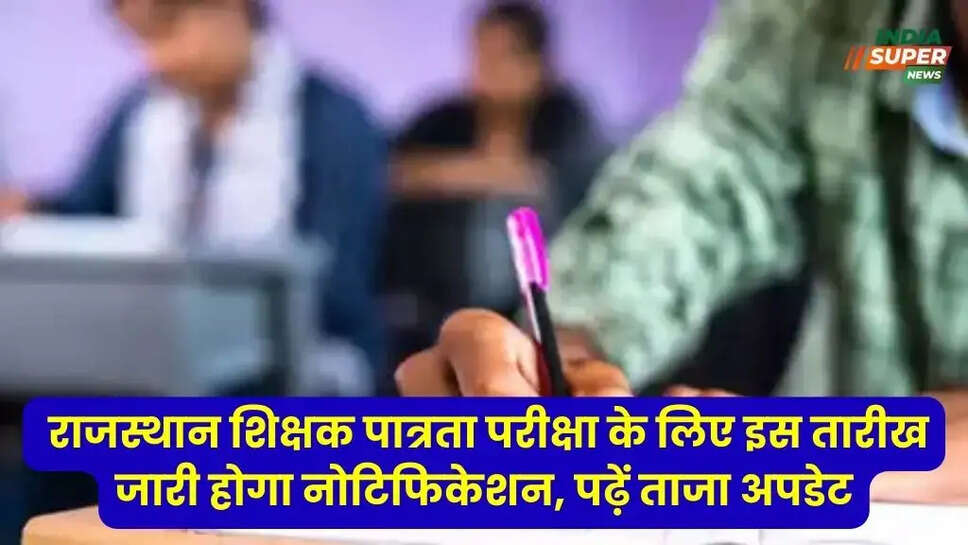 REET 2025: राजस्थान शिक्षक पात्रता परीक्षा के लिए इस तारीख जारी होगा नोटिफिकेशन, पढ़ें ताजा अपडेट