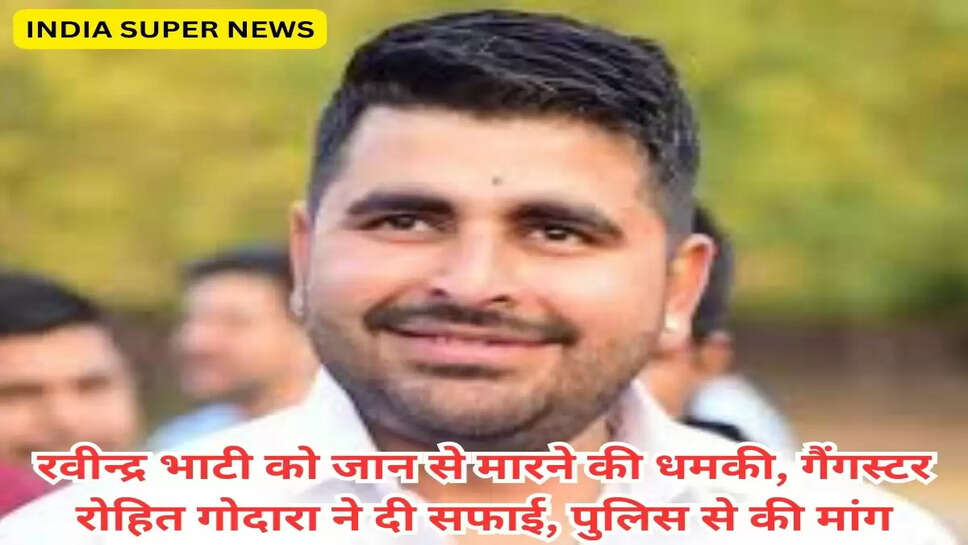 रवीन्द्र भाटी को जान से मारने की धमकी, गैंगस्टर रोहित गोदारा ने दी सफाई, पुलिस से की मांग