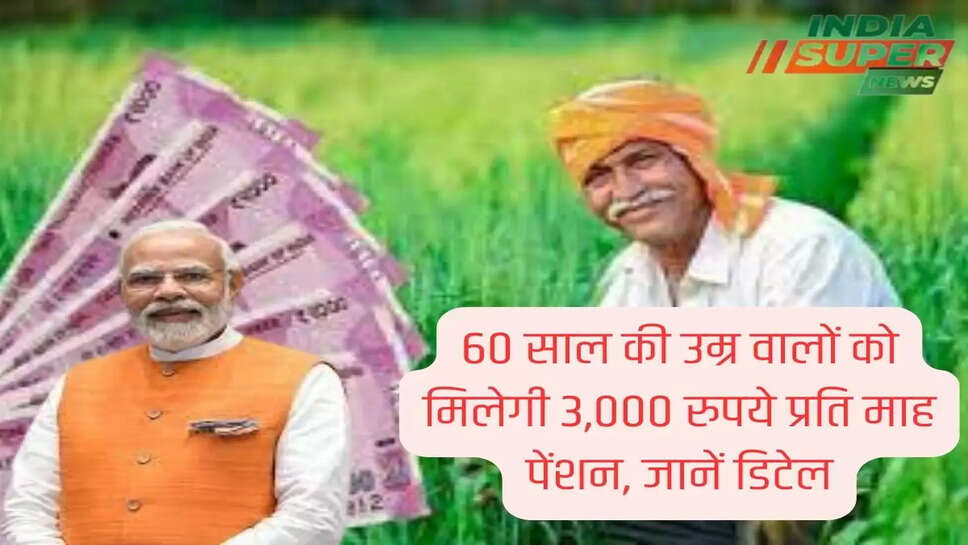 60 साल की उम्र वालों को मिलेगी 3,000 रुपये प्रति माह पेंशन, जानें डिटेल