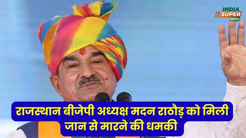 राजस्थान बीजेपी अध्यक्ष मदन राठौड़ को मिली जान से मारने की धमकी, पुलिस प्रशासन में मचा हड़कंप