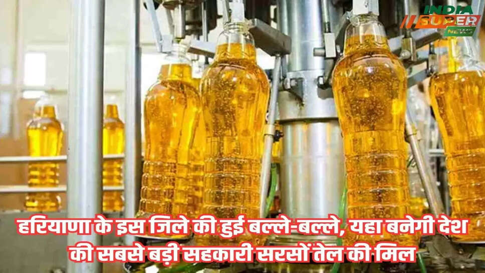 Co-operative Mustard Oil Mill: हरियाणा के इस जिले की हुई बल्ले-बल्ले, यहा बनेगी देश की सबसे बड़ी सहकारी सरसों तेल की मिल