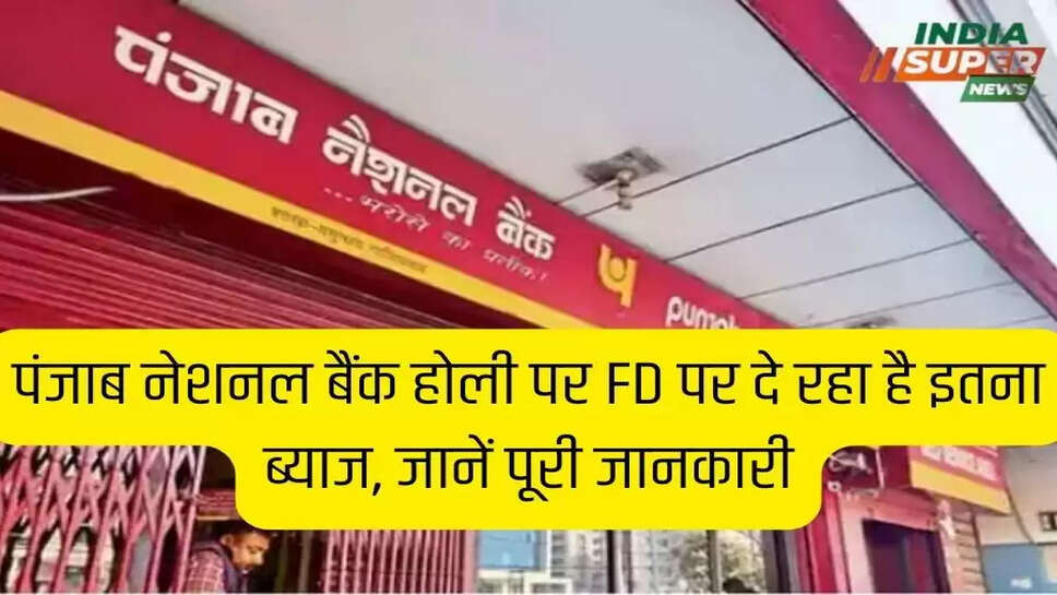 पंजाब नेशनल बैंक होली पर FD पर दे रहा है इतना ब्याज, जानें पूरी जानकारी