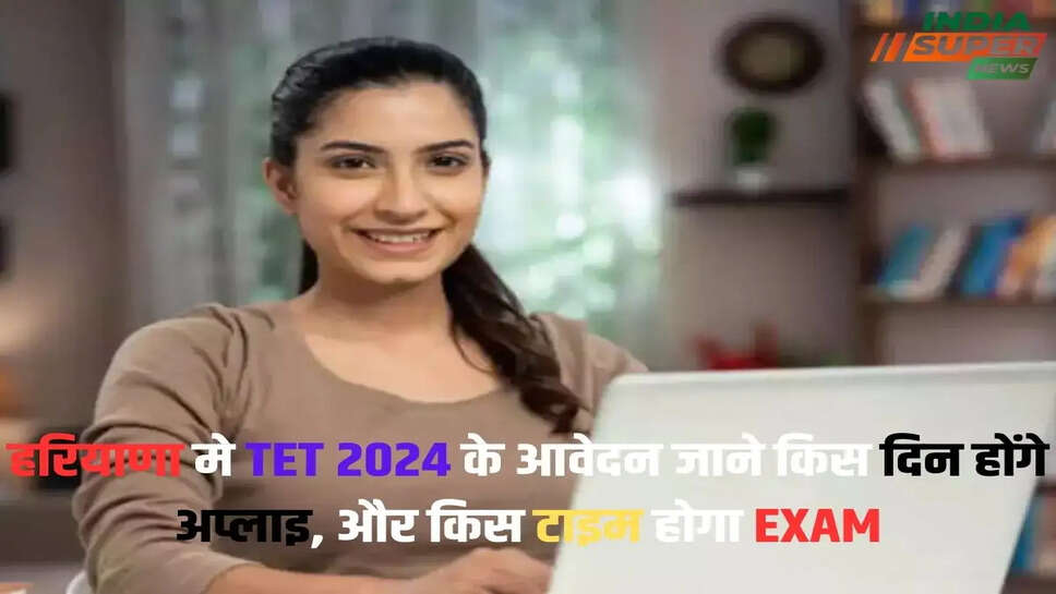 Important khabar: हरियाणा मे TET 2024 के आवेदन जाने किस दिन होंगे अप्लाइ, और किस टाइम होगा EXAM
