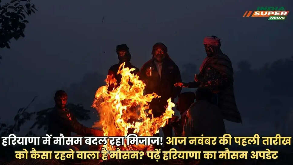 हरियाणा में मौसम बदल रहा मिजाज! आज नवंबर की पहली तारीख को कैसा रहने वाला है मौसम? पढ़ें हरियाणा का मौसम अपडेट