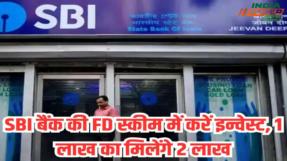 SBI बैंक की FD स्कीम में करें इन्वेस्ट, 1 लाख का मिलेंगे 2 लाख