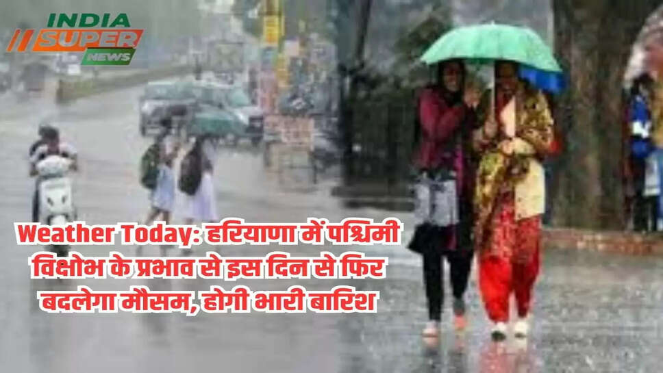 Weather Today: हरियाणा में पश्चिमी विक्षोभ के प्रभाव से इस दिन से फिर बदलेगा मौसम, होगी भारी बारिश