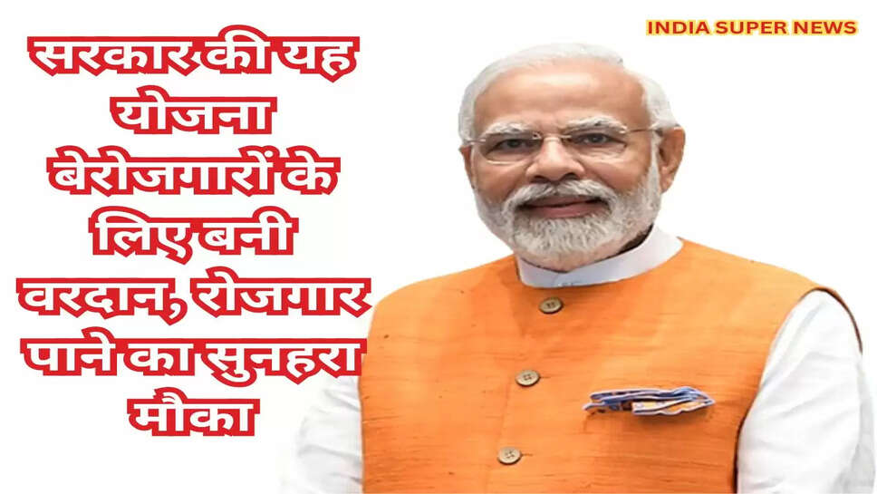 सरकार की यह योजना बेरोजगारों के लिए बनी वरदान, रोजगार पाने का सुनहरा मौका