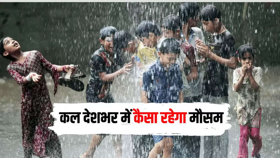   कल देशभर में कैसा रहेगा मौसम 