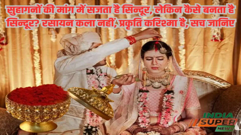 सुहागनों की मांग में सजता है सिन्दूर, लेकिन कैसे बनता है सिन्दूर? रसायन कला नहीं, प्रकृति करिश्मा है, सच जानिए