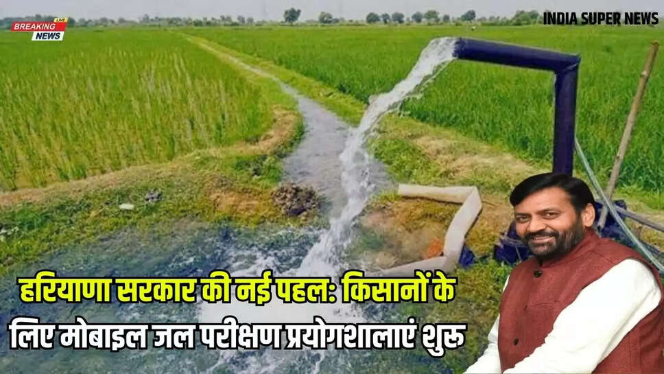 हरियाणा सरकार की नई पहल: किसानों के लिए मोबाइल जल परीक्षण प्रयोगशालाएं शुरू
