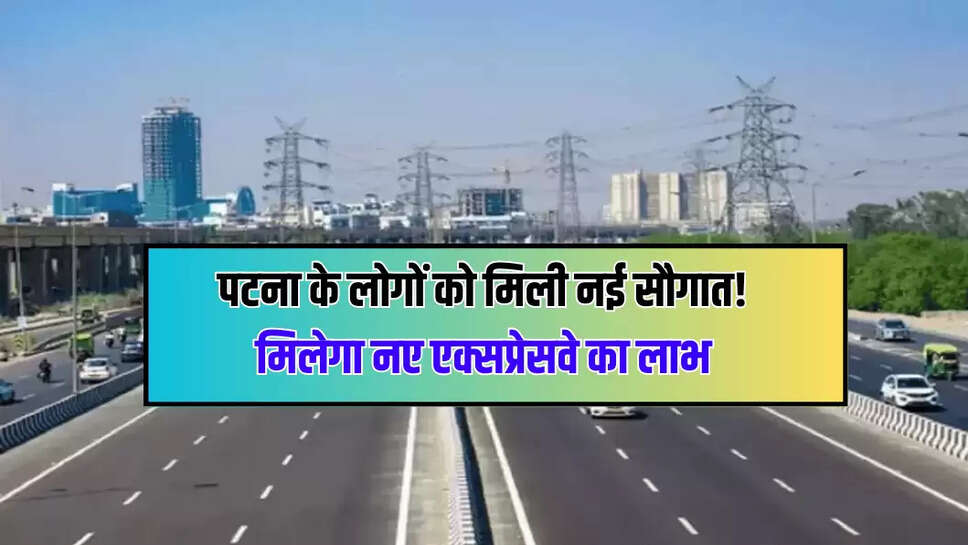 पटना के लोगों को मिली नई सौगात! मिलेगा नए एक्सप्रेसवे का लाभ